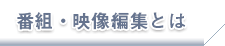 番組・映像編集とは